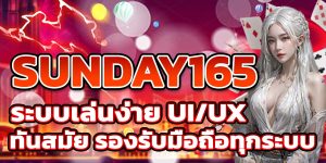 SUNDAY165 ระบบเล่นง่าย ทันสมัย รองรับมือถือทุกระบบ