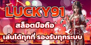 LUCKY91 สล็อตมือถือ เล่นได้ทุกที่ รองรับทุกระบบ