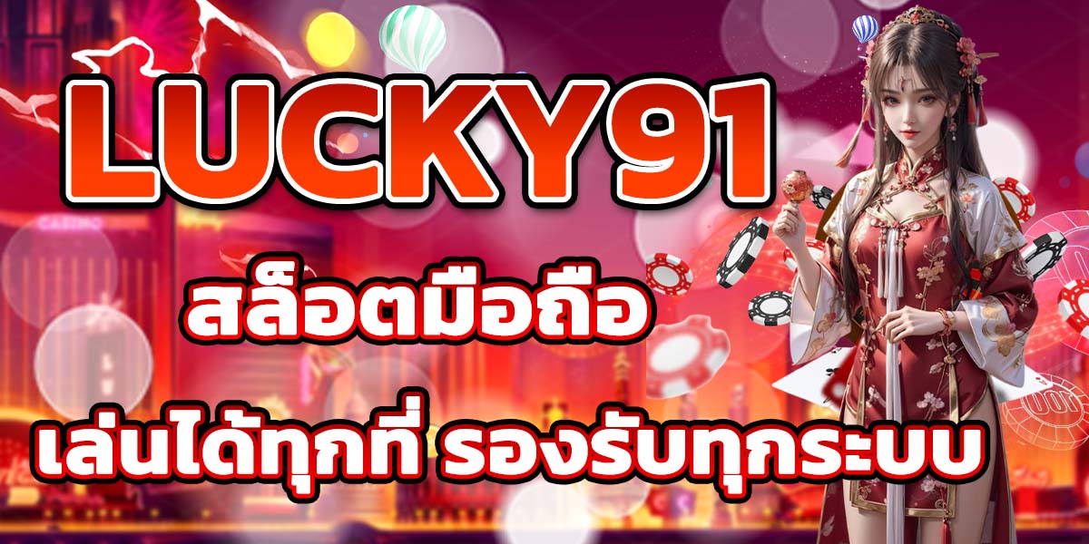 LUCKY91 สล็อตมือถือ เล่นได้ทุกที่ รองรับทุกระบบ