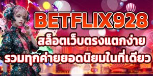 BETFLIX928 สล็อตเว็บตรงแตกง่าย รวมทุกค่ายยอดนิยมในที่เดียว