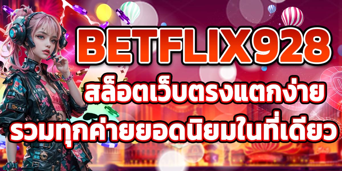 BETFLIX928 สล็อตเว็บตรงแตกง่าย รวมทุกค่ายยอดนิยมในที่เดียว