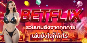 BETFLIX รวมเกมดังจากทุกค่าย เล่นยังไงก็กำไร