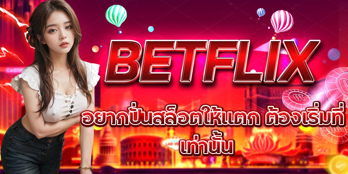 อยากปั่นสล็อตให้แตก ต้องเริ่มที่ BETFLIX เท่านั้น