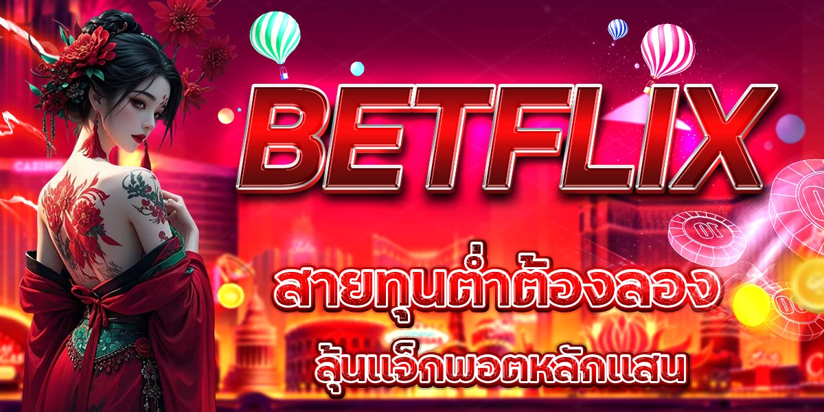 BETFLIX สายทุนต่ำต้องลอง ลุ้นแจ็กพอตหลักแสน