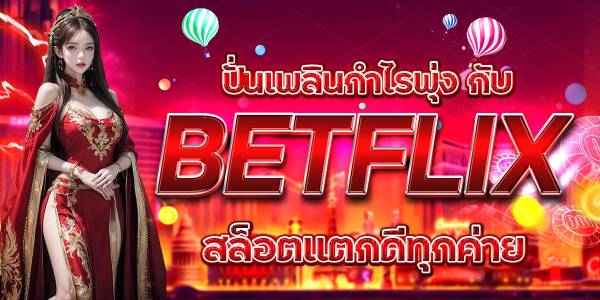 ปั่นเพลินกำไรพุ่ง กับ BETFLIX สล็อตแตกดีทุกค่าย