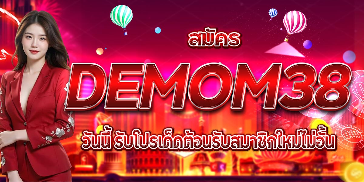 สมัคร DEMOM38 วันนี้ รับโปรเด็ดต้อนรับสมาชิกใหม่ไม่อั้น